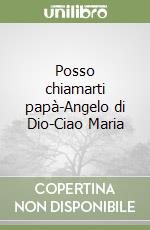Posso chiamarti papà-Angelo di Dio-Ciao Maria libro