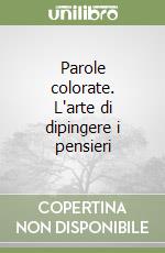 Parole colorate. L'arte di dipingere i pensieri libro