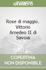 Rose di maggio. Vittorio Amedeo II di Savoia libro