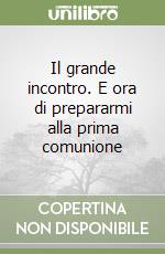 Il grande incontro. E ora di prepararmi alla prima comunione libro