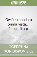 Gesù simpatia a prima vista... Il suo fisico libro