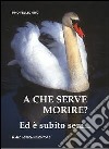 A che serve morire? Ed è subito sera... libro