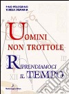 Uomini non trottole. Riprendiamoci il tempo libro di Pellegrino Pino Demaria Teresa