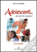 Adolescenti... gli anni che scoppiano! Con simpatia libro