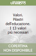 Valori. Pilastri dell'educazione. I 13 valori più necessari libro