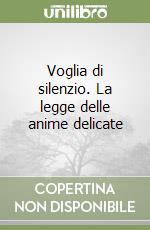 Voglia di silenzio. La legge delle anime delicate libro