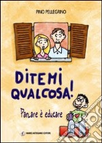 Ditemi qualcosa! Parlare è educare libro