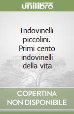 Indovinelli piccolini. Primi cento indovinelli della vita libro