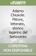 Adamo Chiusole. Pittore, letterato, storico lagarino del Settecento libro