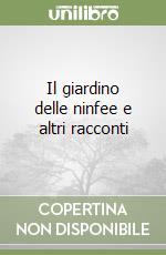 Il giardino delle ninfee e altri racconti libro