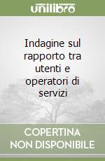 Indagine sul rapporto tra utenti e operatori di servizi libro