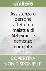 Assistenza a persone affette da malattia di Alzheimer e demenze correlate libro