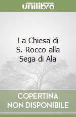 La Chiesa di S. Rocco alla Sega di Ala libro