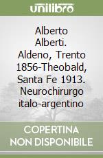 Alberto Alberti. Aldeno, Trento 1856-Theobald, Santa Fe 1913. Neurochirurgo italo-argentino
