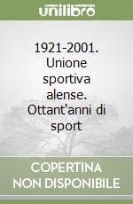 1921-2001. Unione sportiva alense. Ottant'anni di sport