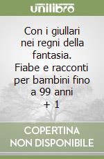 Con i giullari nei regni della fantasia. Fiabe e racconti per bambini fino a 99 anni + 1 libro