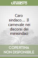 Caro sindaco... Il carnevale nei discorsi dei minisindaci libro