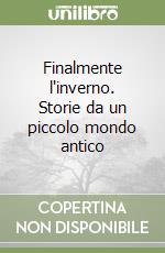 Finalmente l'inverno. Storie da un piccolo mondo antico libro