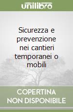 Sicurezza e prevenzione nei cantieri temporanei o mobili