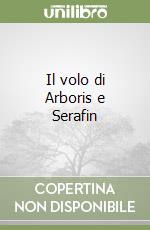 Il volo di Arboris e Serafin libro