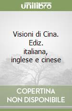 Visioni di Cina. Ediz. italiana, inglese e cinese libro