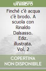 Finché c'è acqua c'è brodo. A scuola con Rinaldo Dalsasso. Ediz. illustrata. Vol. 2 libro