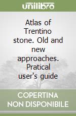 Atlas of Trentino stone. Old and new approaches. Pratical user's guide libro