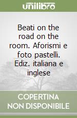 Beati on the road on the room. Aforismi e foto pastelli. Ediz. italiana e inglese libro