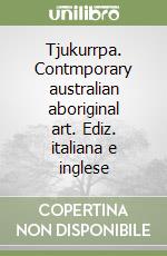 Tjukurrpa. Contmporary australian aboriginal art. Ediz. italiana e inglese libro