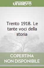 Trento 1918. Le tante voci della storia libro