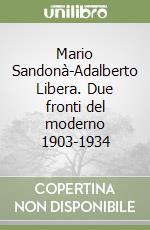 Mario Sandonà-Adalberto Libera. Due fronti del moderno 1903-1934