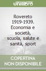 Rovereto 1919-1939. Economia e società, scuola, salute e sanità, sport libro