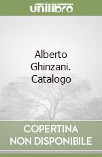 Alberto Ghinzani. Catalogo libro