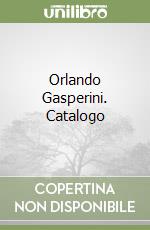 Orlando Gasperini. Catalogo libro