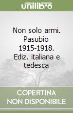 Non solo armi. Pasubio 1915-1918. Ediz. italiana e tedesca libro