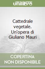 Cattedrale vegetale. Un'opera di Giuliano Mauri libro