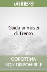 Guida ai musei di Trento libro