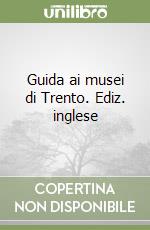 Guida ai musei di Trento. Ediz. inglese libro