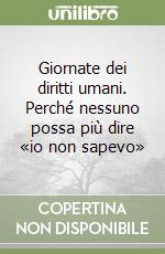 Giornate dei diritti umani. Perché nessuno possa più dire «io non sapevo» libro