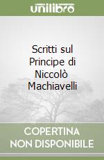 Scritti sul Principe di Niccolò Machiavelli libro