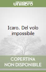 Icaro. Del volo impossibile libro