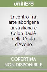 Incontro fra arte aborigena australiana e Colon Baulè della Costa d'Avorio libro