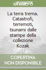 La terra trema. Catastrofi, terremoti, tsunami dalle stampe della collezione Kozak