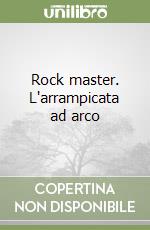 Rock master. L'arrampicata ad arco