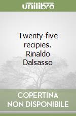 Twenty-five recipies. Rinaldo Dalsasso libro