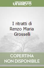 I ritratti di Renzo Maria Grosselli libro