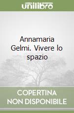 Annamaria Gelmi. Vivere lo spazio