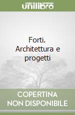 Forti. Architettura e progetti libro