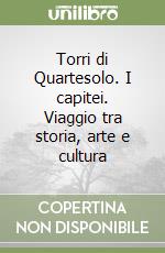 Torri di Quartesolo. I capitei. Viaggio tra storia, arte e cultura libro