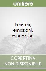 Pensieri, emozioni, espressioni